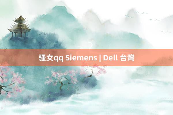 骚女qq Siemens | Dell 台灣